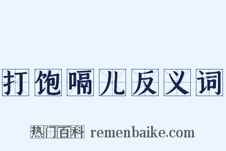 打饱嗝儿反义词是什么意思的图片
